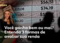 Você ganha bem ou mal? Entenda 3 formas de avaliar sua renda