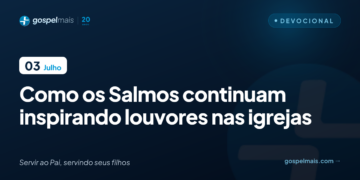 Como os Salmos continuam inspirando louvores nas igrejas