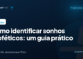 Como identificar sonhos proféticos: um guia prático