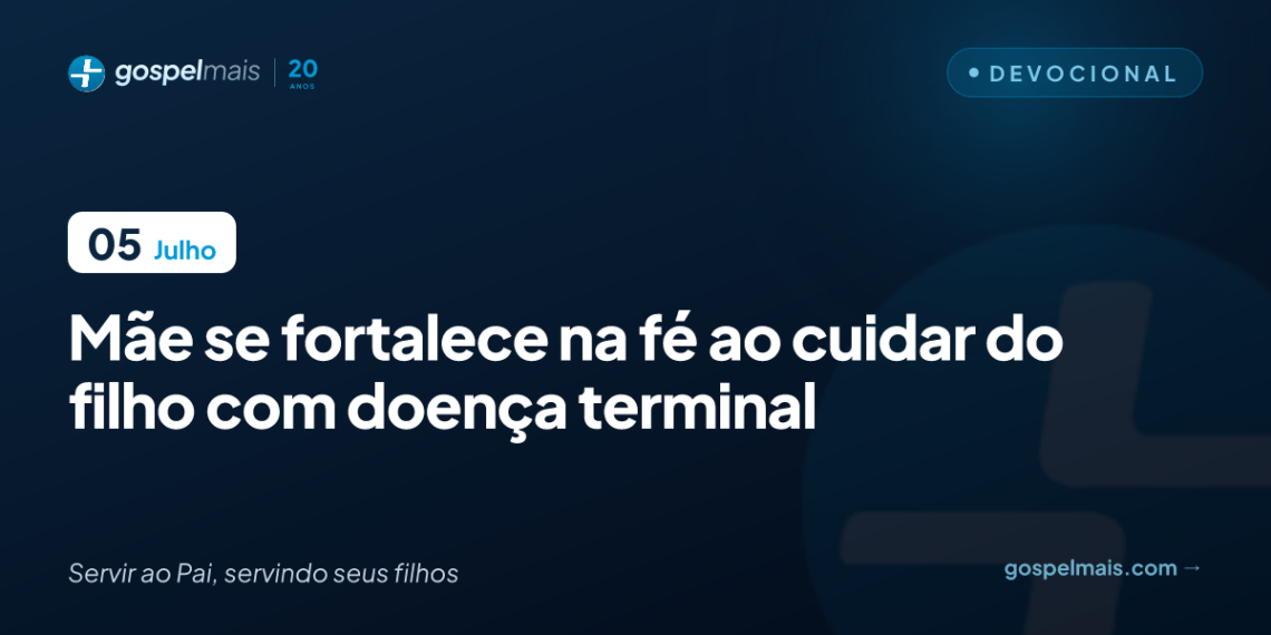 Mãe se fortalece na fé ao cuidar do filho com doença terminal