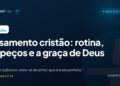 Casamento cristão: rotina, tropeços e a graça de Deus