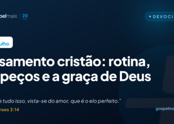Casamento cristão: rotina, tropeços e a graça de Deus