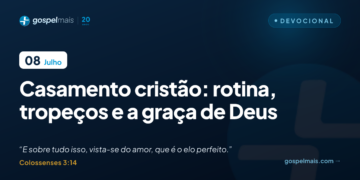 Casamento cristão: rotina, tropeços e a graça de Deus