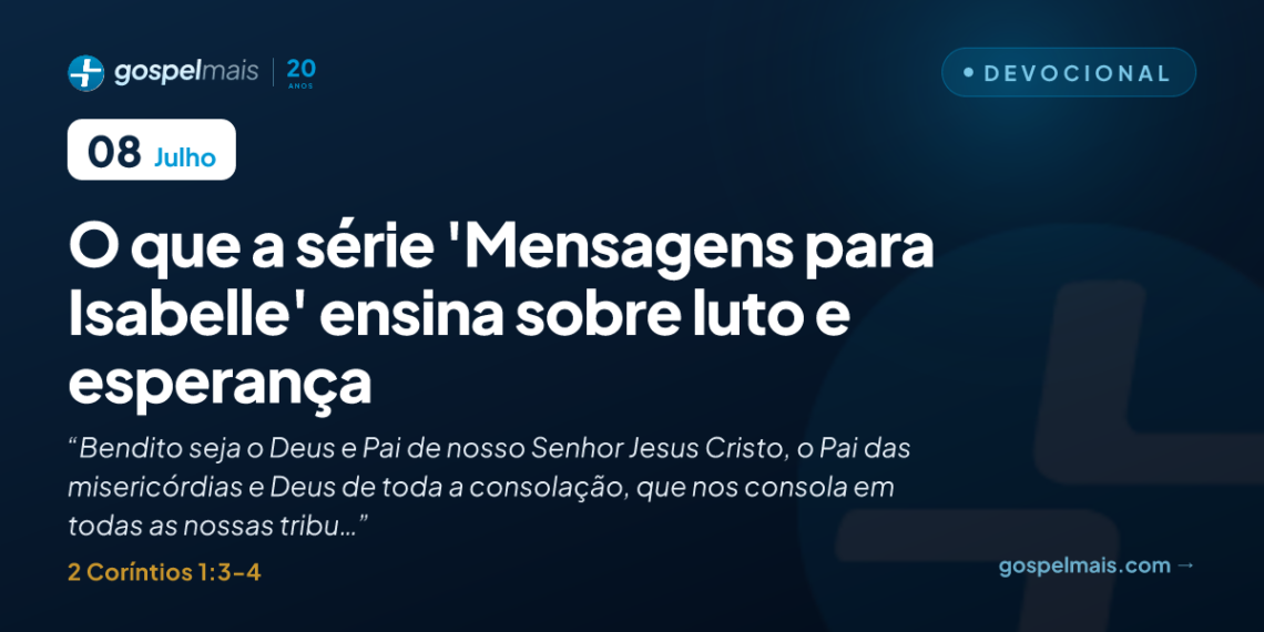 O que a série ‘Mensagens para Isabelle’ ensina sobre luto e esperança
