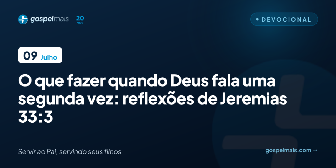 O que fazer quando Deus fala uma segunda vez: reflexões de Jeremias 33.3