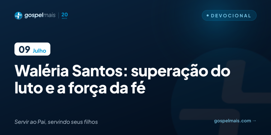 Waléria Santos: superação do luto e a força da fé