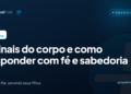 Cinco sinais do corpo e como responder com fé e sabedoria