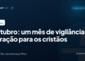 Outubro: um mês de vigilância e oração para os cristãos