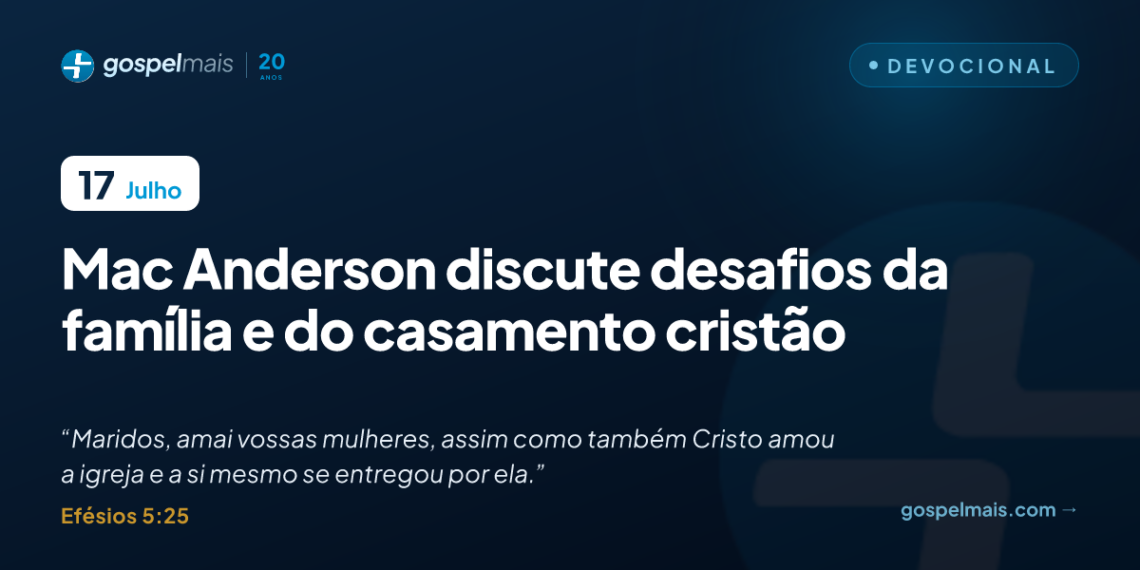 Mac Anderson discute desafios da família e do casamento cristão