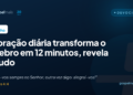 Adoração diária transforma o cérebro em 12 minutos, revela estudo