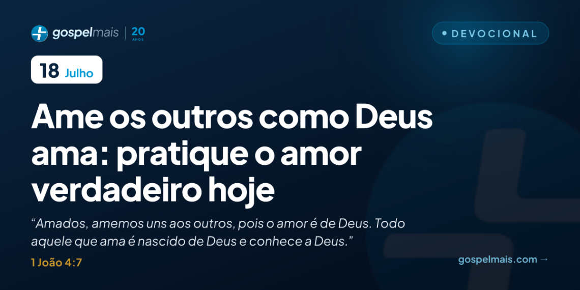 Ame os outros como Deus ama: pratique o amor verdadeiro hoje