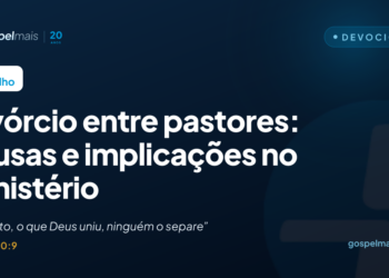 Divórcio entre pastores: causas e implicações no ministério