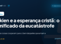 Tolkien e a esperança cristã: o significado da eucatástrofe