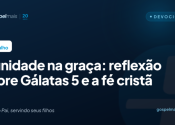 A unidade na graça: reflexão sobre Gálatas 5 e a fé cristã