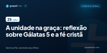A unidade na graça: reflexão sobre Gálatas 5 e a fé cristã