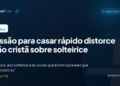 Pressão para casar rápido distorce visão cristã sobre solteirice