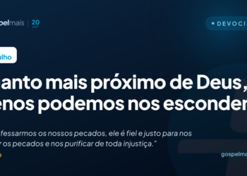 Quanto mais próximo de Deus, menos podemos nos esconder