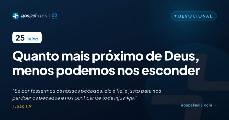 Quanto mais próximo de Deus, menos podemos nos esconder