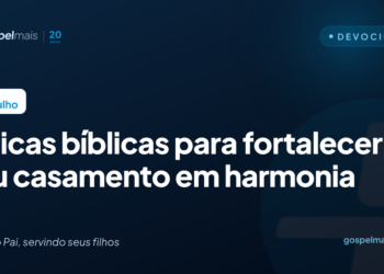 Três dicas bíblicas para fortalecer seu casamento em harmonia