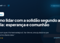 Como lidar com a solidão segundo a Bíblia: esperança e comunhão
