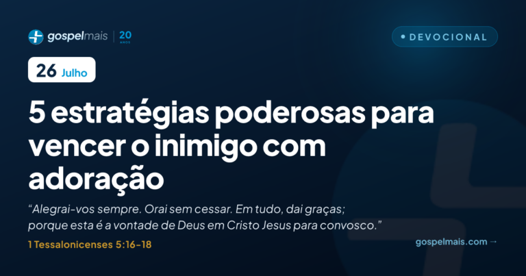 Cinco estratégias poderosas para vencer o inimigo com adoração