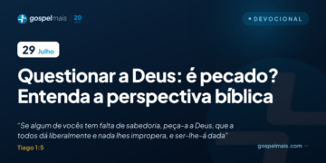 Questionar a Deus: é pecado? Entenda a perspectiva bíblica