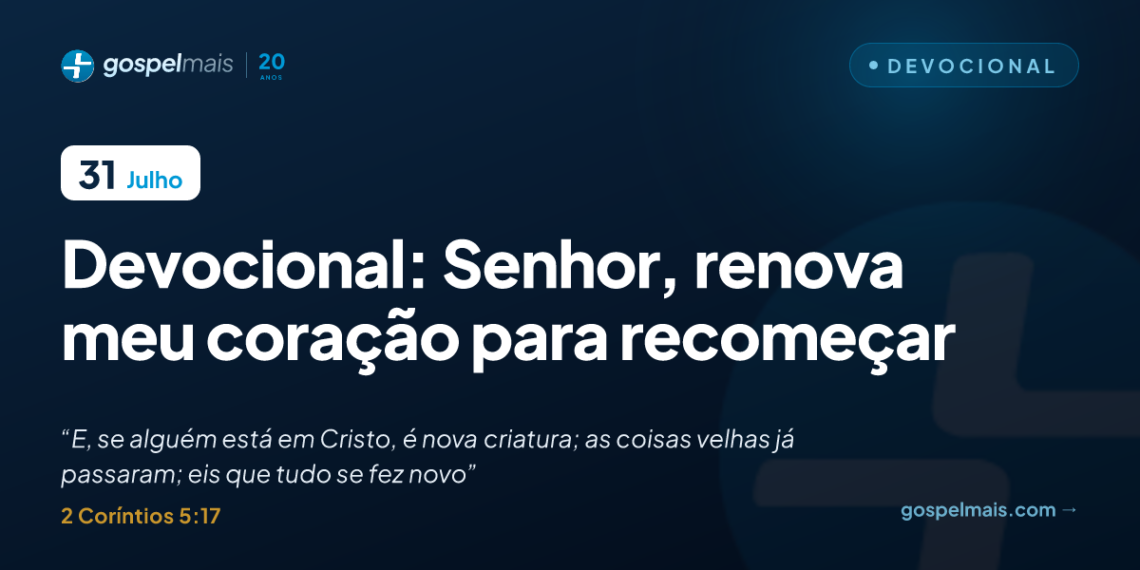 Devocional: Senhor, renova meu coração para recomeçar
