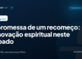 A promessa de um recomeço: renovação espiritual neste sábado