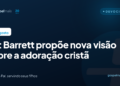 Pat Barrett propõe nova visão sobre a adoração cristã