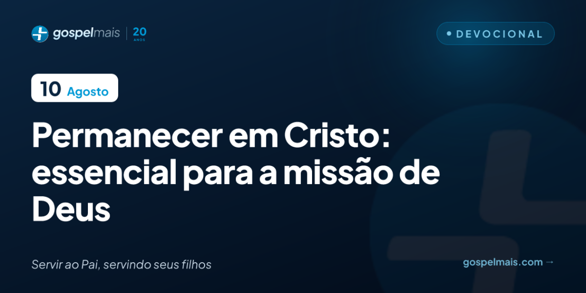 Permanecer em Cristo: essencial para a missão de Deus