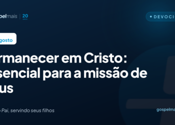 Permanecer em Cristo: essencial para a missão de Deus