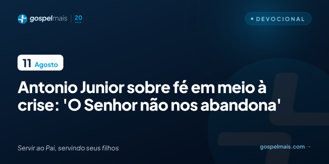 Antonio Junior sobre fé em meio à crise: ‘O Senhor não nos abandona’