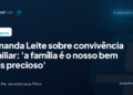 Fernanda Leite sobre o lar: ‘Família é o nosso bem mais precioso’