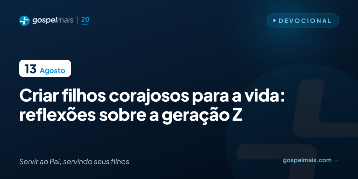 Criar filhos corajosos para a vida: reflexões sobre a geração Z