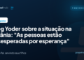 Greg Yoder sobre a Ucrânia: “As pessoas estão ansiosas por esperança”