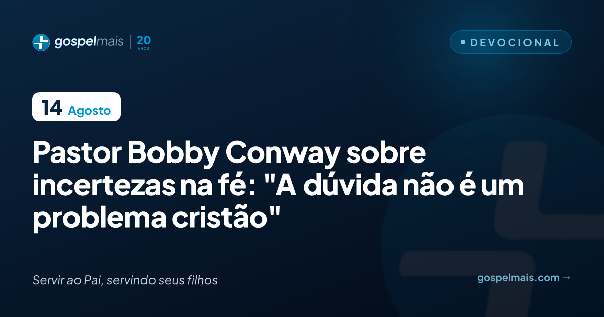 Pastor Bobby Conway sobre incertezas na fé: ‘Dúvida não é um problema cristão’