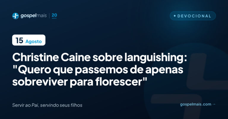Christine Caine sobre apatia emocional: “Deixar de apenas sobreviver para florescer”