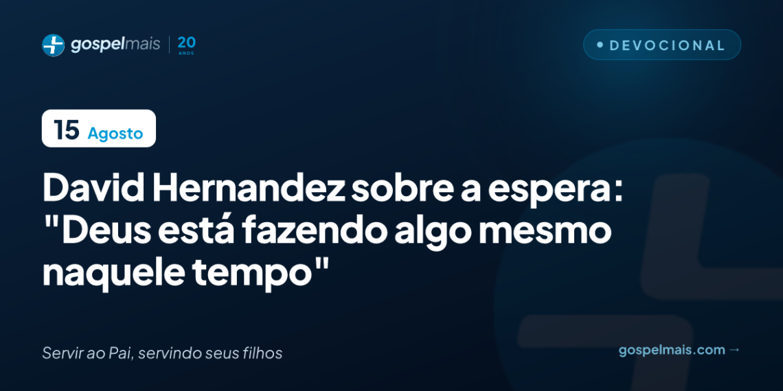 David Hernandez sobre a espera: “Deus está fazendo algo”
