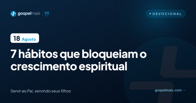 Sete hábitos que bloqueiam o crescimento espiritual
