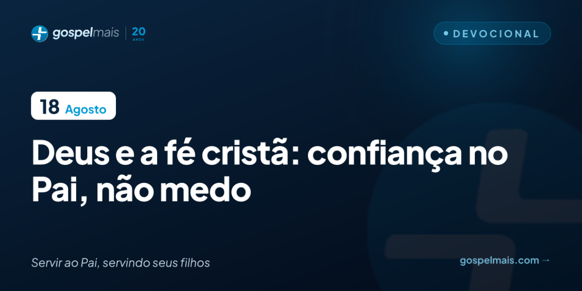 Deus e a fé cristã: confiança no Pai, não medo