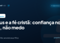 Deus e a fé cristã: confiança no Pai, não medo
