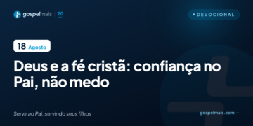 Deus e a fé cristã: confiança no Pai, não medo