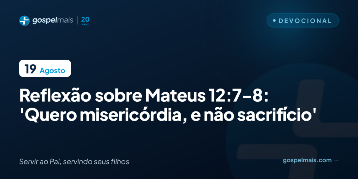 Reflexão sobre Mateus 12:7-8: ‘Quero misericórdia, e não sacrifício’