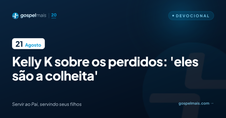Kelly K sobre os perdidos: ‘eles são a colheita’