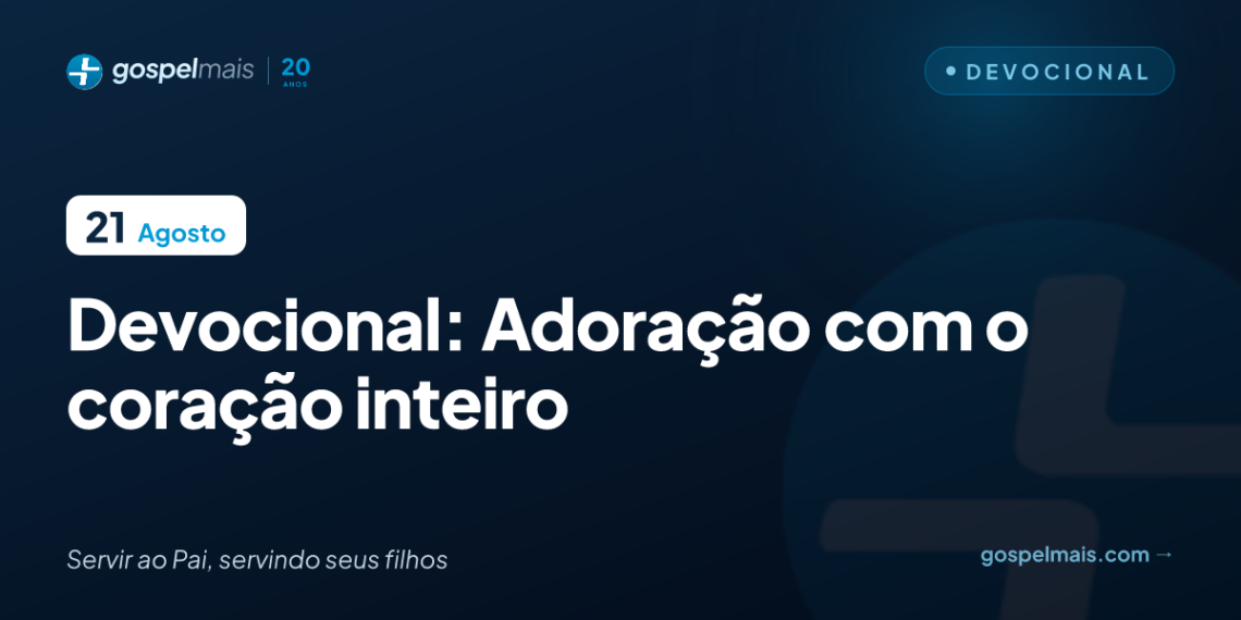 Devocional: Adoração com o coração inteiro