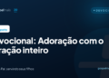 Devocional: Adoração com o coração inteiro