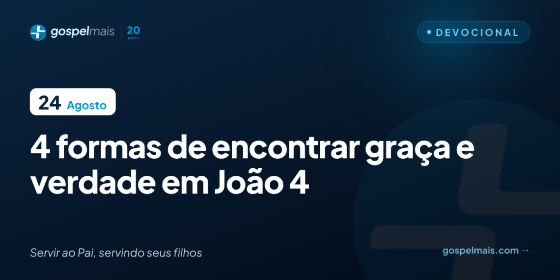 Quatro formas de encontrar graça e verdade em João 4