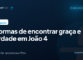 Quatro formas de encontrar graça e verdade em João 4