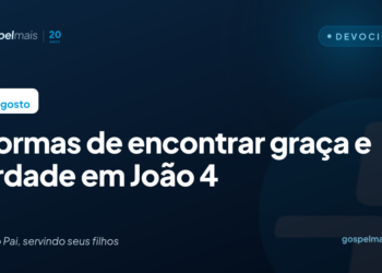 Quatro formas de encontrar graça e verdade em João 4
