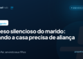 O peso silencioso do marido: quando a casa precisa de aliança
